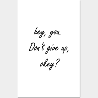 Hey You. Don't give up, Okey? Posters and Art